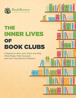 The Inner Lives of Book Clubs: A Report on Who Joins Them and Why, What Makes Them Succeed, and How They Resolve Problems (Paperback)