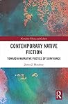 Contemporary Native Fiction: Toward a Narrative Poetics of Survivance (Narrative Theory and Culture)