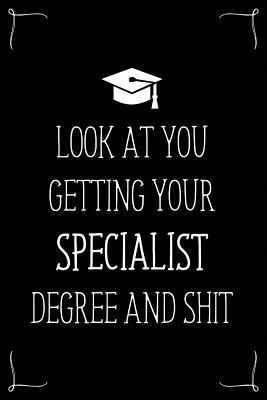 Look At You Getting Your Specialist Degree And Shit: Funny Blank Notebook for Degree Holder or Graduate