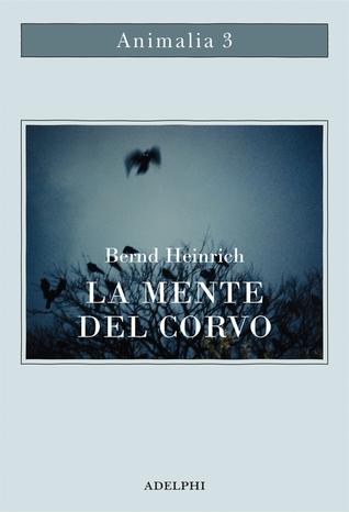La mente del corvo. Ricerche e avventure con gli uccelli-lupo
