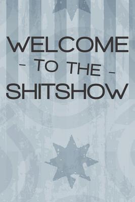 Welcome To The Shitshow: Notebook 120 Lined Pages 6" x 9"