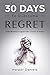 30 Days to Overcome Regret:...