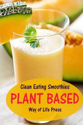 Clean Eating Smoothies: Plant Based