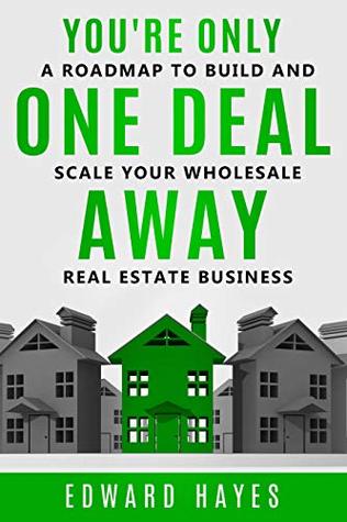 You're Only One Deal Away: A Roadmap To Build And Scale Your Wholesale Real Estate Business (Kindle Edition)
