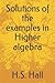Solutions of the examples in Higher algebra
