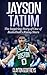 Jayson Tatum: The Inspiring Story of One of Basketball’s Rising Stars (Basketball Biography Books)