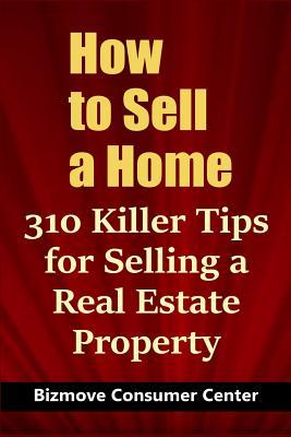 How to Sell a Home: 310 Killer Tips for Selling a Real Estate Property