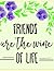 Friends are the wine of lif...