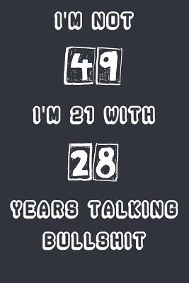 I'm Not 49 I'm 21 With 28 Years Experience Talking Bullshit: Blank Lined Notebook Journal Gag Gift