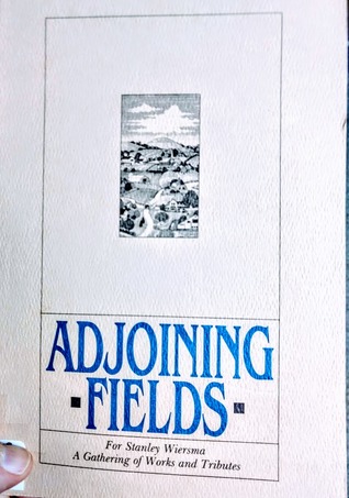 Adjoining Fields: For Stanley Wiersma A Gathering of Works and Tributes (Paperback)