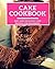 Cake Cookbook: Easy And Delicious Cake Recipes For Beginners! (Baking Cookbook)