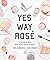 Yes Way Rosé: A Guide to th...