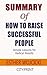 Summary of How to Raise Successful People: Simple Lessons for Radical Results; Esther Wojcicki