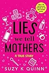 Lies We Tell Mothers by Suzy K. Quinn