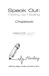 Speak Out: Poetry as Healing: Chapbook for Classes of 2018 Speak Out: Poetry as Healing: Chapbook for Classes of 2018