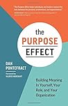The Purpose Effect: Building Meaning In Yourself, Your role, and Your Organization