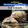 Ice Cream (The Making of Everyday Things)