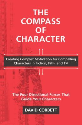 The Compass of Character: Creating Complex Motivation for Compelling Characters in Fiction, Film, and TV (Paperback)