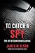 To Catch a Spy: The Art of ...