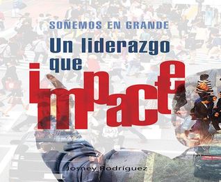 Soñemos en grande. Un liderazgo que impacte