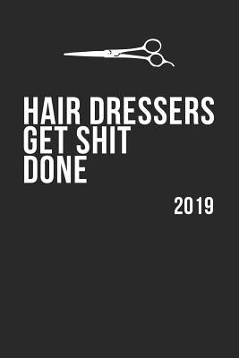 Hairdressers Get Shit Done 2019: Dot Bullet Notebook/Journal Gift Idea For Hairdresser, Hairstylist, Student, Mentor And Teacher. Perfect Gift For Back To School, Apprenticeship, Graduation And Thank You Present.