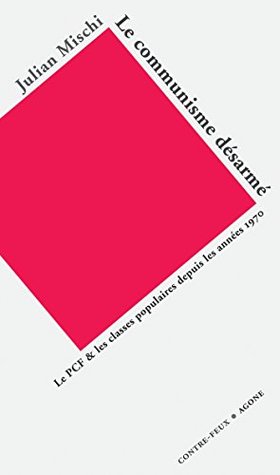 Le Communisme désarmé: Le PCF et les classes populaires depuis les années 1970 (Contre-feux) (French Edition)