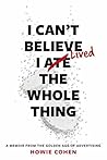 I Can't Believe I Lived the Whole Thing by Howie Cohen