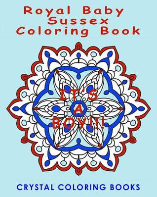 Royal Baby Sussex Coloring Book: 20 Mandala Souvenir Coloring Book. A Great Gift Idea For Anyone That Loves The Royals, Harry & Megan. Interesting Historic Facts About The Birth Of Baby Susse.x