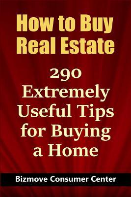 How to Buy Real Estate: 290 Extremely Useful Tips for Buying a Home