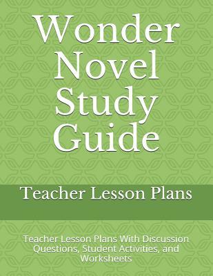 Study Guide: Wonder Novel Lesson Plans: Teacher Lesson Plans With Discussion Questions, Student Activities, and Worksheets