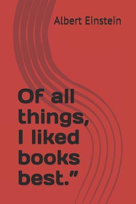 Of all things, I liked books best.