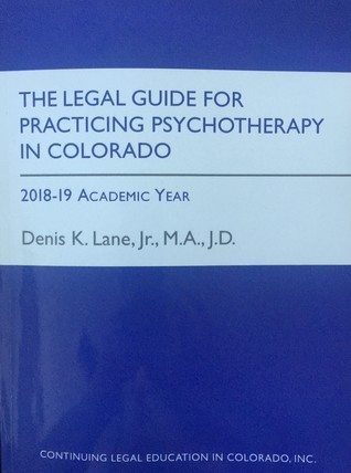 The Legal Guide for Practicing Psychotherapy in Colorado 2018-2019 Academic Year