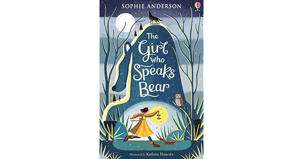 The Girl Who Speaks Bear by Sophie Anderson The Girl Who Speaks Bear by Sophie Anderson