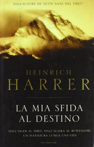 La mia sfida al destino. Dall'Eiger al Tibet, dall'Alaska al Ruwenzori