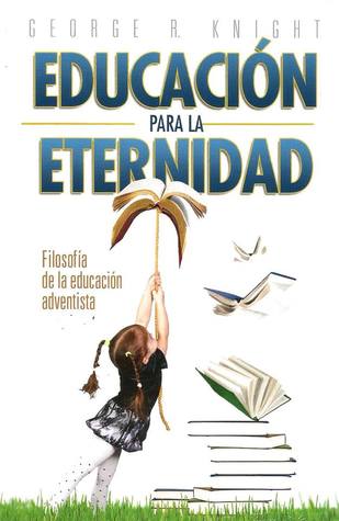 Educación para la eternidad: Filosofía de la educación adventista