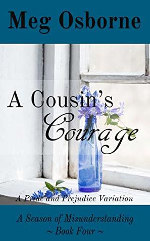 A Cousin's Courage: A Pride and Prejudice Variation (A Season of Misunderstanding Book 4)