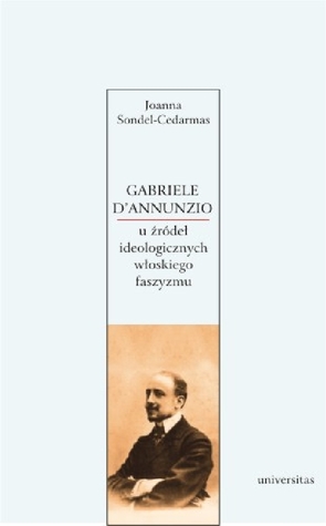 Gabriele D'Annunzio. U źródeł ideologicznych włoskiego faszyzmu