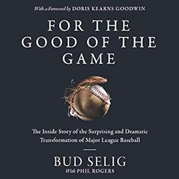 For the Good of the Game: The Inside Story of the Surprising and Dramatic Transformation of Major League Baseball