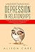 Understanding Depression in Relationships: A Self Help Workbook That Identifies the Signs of Depression and How to Manage, Fight and Overcome It