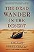 The Dead Wander in the Desert