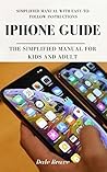 iPhone Guide: The Simplified Manual for Kids and Adult (2019 Updated)