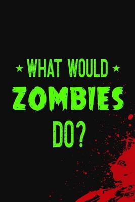 What Would Zombies Do?: Blank Lined Notebook ( Zombie ) (Black And Red)