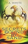 Secrets Bound By Sand by T.A. White