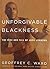 Unforgivable Blackness by Geoffrey C. Ward Unforgivable Blackness by Geoffrey C. Ward