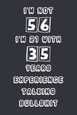 I'm Not 56 I'm 21 With 35 Years Experience Talking Bullshit: Blank Lined Notebook Journal Gag Gift