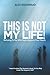 This Is Not My Life!: Refus...