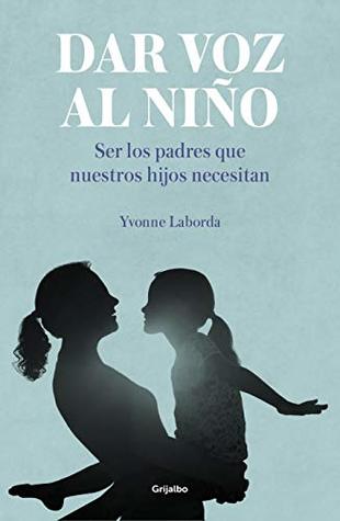 Dar voz al niño: Ser los padres que nuestros hijos necesitan (Spanish Edition)