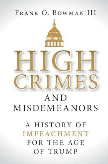 High Crimes and Misdemeanors: A History of Impeachment for the Age of Trump
