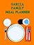 Garcia Family Meal Planner:...