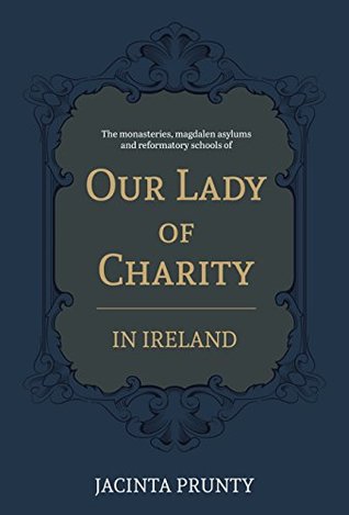 Our Lady of Charity in Ireland: The Monasteries, Magdalen Asylums, and Reformatory Schools, 1853-1973 (Hardcover)